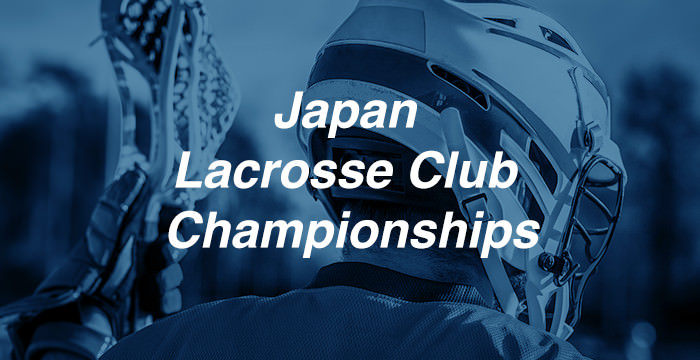 Japan Lacrosse Club Championships 全日本クラブ選手権大会